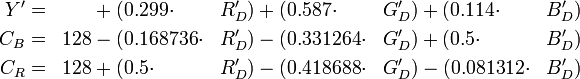 \begin{align}Y'  &=&     &+ (0.299    \cdot& R'_D) &+ (0.587    \cdot& G'_D) &+ (0.114    \cdot& B'_D)\\C_B &=& 128 &- (0.168736 \cdot& R'_D) &- (0.331264 \cdot& G'_D) &+ (0.5      \cdot& B'_D)\\C_R &=& 128 &+ (0.5      \cdot& R'_D) &- (0.418688 \cdot& G'_D) &- (0.081312 \cdot& B'_D)\end{align}