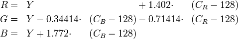 \begin{align}R  &=& Y                            &&& + 1.402   \cdot &(C_R-128) \\G  &=& Y   &- 0.34414 \cdot &(C_B-128)& - 0.71414 \cdot &(C_R-128) \\B  &=& Y   &+ 1.772   \cdot &(C_B-128)&\end{align}